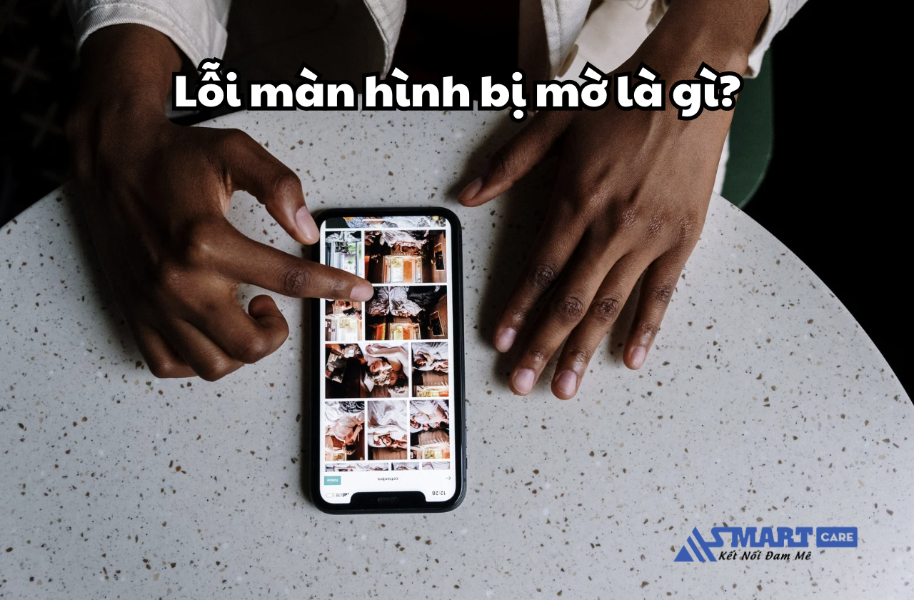 Lỗi màn hình bị mờ là gì? 