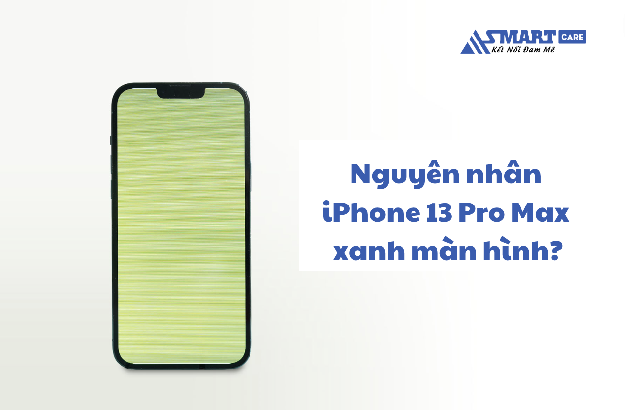 Nguyên nhân cần sửa lỗi xanh màn hình iPhone 13 Pro Max
