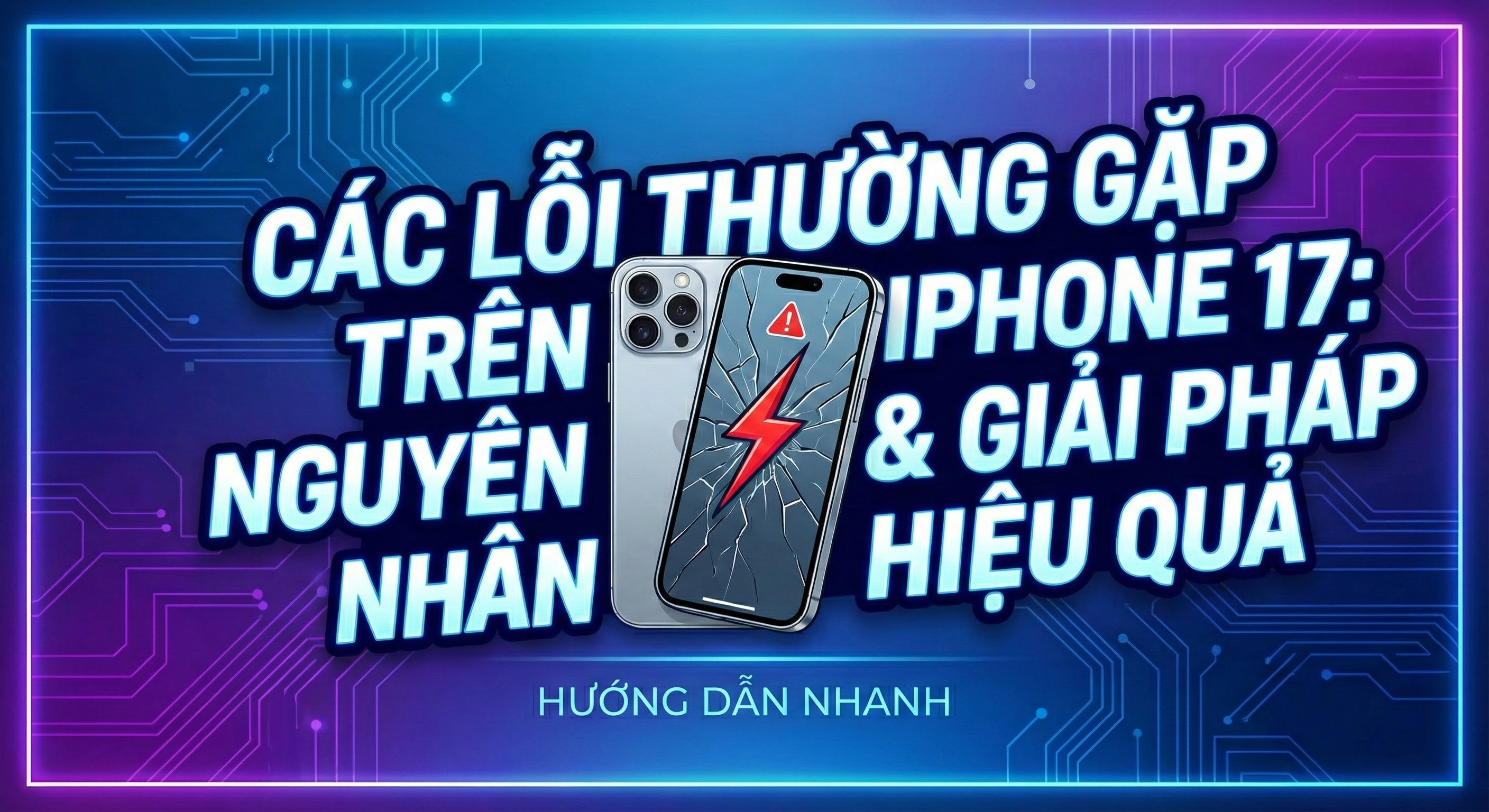 iPhone 17 hay gặp lỗi gì? Nguyên nhân & cách khắc phục hiệu quả